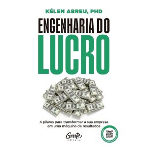 ENGENHARIA DO LUCRO: 4 PILARES PARA TRANSFORMAR A SUA EMPRESA EM UMA MÁQUINA DE RESULTADOS