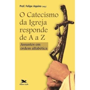 CATECISMO DA IGREJA RESPONDE DE A A Z: ASSUNTOS EM ORDEM ALFABÉTICA