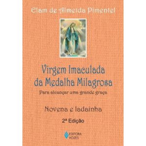 VIRGEM IMACULADA DA MEDALHA MILAGROSA: PARA ALCANÇAR UMA GRANDE GRAÇA - NOVENA E LADAINHA