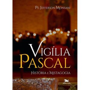 VIGÍLIA PASCAL - HISTÓRIA E MISTAGOGIA