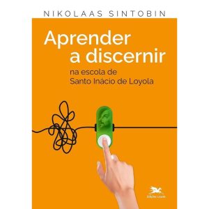 APRENDER A DISCERNIR: NA ESCOLA DE SANTO INÁCIO DE LOYOLA
