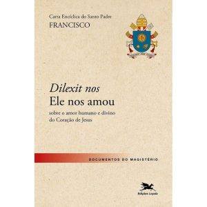 CARTA ENCÍCLICA DO SANTO PADRE FRANCISCO "DILEXIT NOS" SOBRE O AMOR HUMANO E DIVINO DO CORAÇÃO DE JESUS
