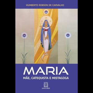 MARIA - MÃE, CATEQUISTA E MISTAGOGA