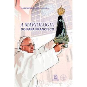 A Mariologia do Papa Francisco: XVI Congresso Mariológico