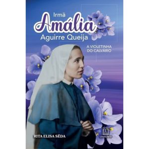 Irmã Amália: A violetinha do Calvário