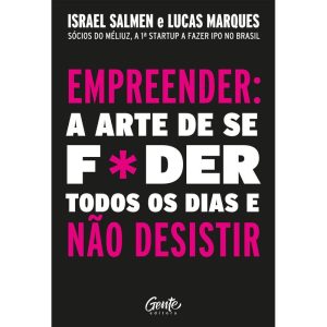 EMPREENDER: A ARTE DE SE FODER TODOS OS DIAS E NÃO DESISTIR: UM MANUAL DE SOBREVIVÊNCIA PARA O MUNDO REAL DO EMPREENDEDORISMO.