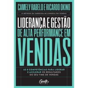 LIDERANÇA E GESTÃO DE ALTA PERFORMANCE EM VENDAS: AS 8 COMPETÊNCIAS PARA LIDERAR E ACELERAR OS RESULTADOS DO SEU TIME DE VENDAS