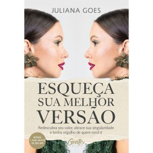 ESQUEÇA SUA MELHOR VERSÃO: REDESCUBRA SEU VALOR, ABRACE SUA SINGULARIDADE E TENHA ORGULHO DE QUEM VOCÊ É