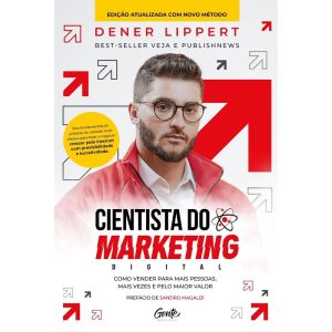 CIENTISTA DO MARKETING DIGITAL: EDIÇÃO REVISTA E AMPLIADA: COMO VENDER PARA MAIS PESSOAS, MAIS VEZES E PELO MAIOR VALOR