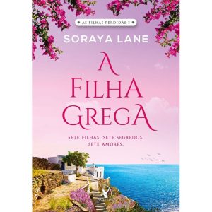 A FILHA GREGA (AS FILHAS PERDIDAS - LIVRO 3): SETE FILHAS. SETE SEGREDOS. SETE AMORES.
