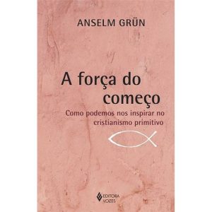 A FORÇA DO COMEÇO: COMO PODEMOS NOS INSPIRAR NO CRISTIANISMO PRIMITIVO