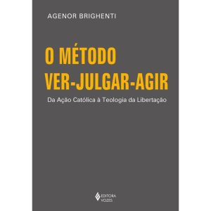 O MÉTODO VER-JULGAR-AGIR: DA AÇÃO CATÓLICA À TEOLOGIA DA LIBERTAÇÃO