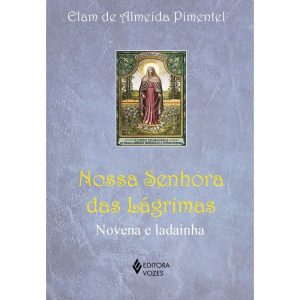 NOSSA SENHORA DAS LÁGRIMAS: NOVENA E LADAINHA
