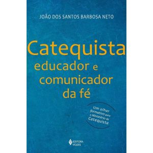 CATEQUISTA, EDUCADOR E COMUNICADOR DA FÉ
