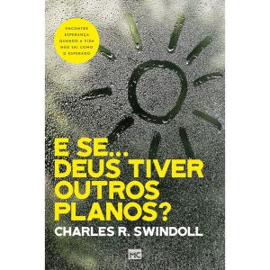 E SE. DEUS TIVER OUTROS PLANOS?: ENCONTRE ESPERANÇA QUANDO A VIDA NÃO SAI COMO O ESPERADO