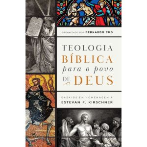 TEOLOGIA BÍBLICA PARA O POVO DE DEUS: ENSAIOS EM HOMENAGEM A ESTEVAN F. KIRSCHNER