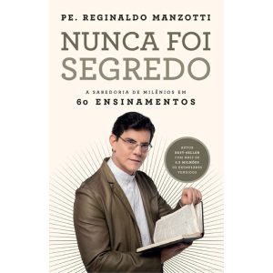 NUNCA FOI SEGREDO: A SABEDORIA DE MILÊNIOS EM 60 ENSINAMENTOS