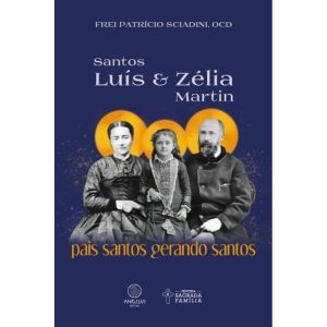 Santos Luís e Zélia Martin: Pais santos gerando santos