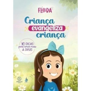 Criança evangeliza criança: 10 dicas para amar mais a Deus