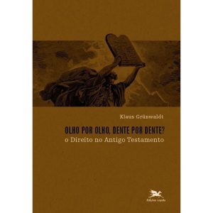 OLHO POR OLHO, DENTE POR DENTE? -- O DIREITO NO ANTIGO TESTAMENTO: O DIREITO NO ANTIGO TESTAMENTO