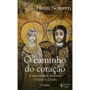 CAMINHO DO CORAÇÃO: A ESPIRITUALIDADE DOS PADRES E MADRES DO DESERTO
