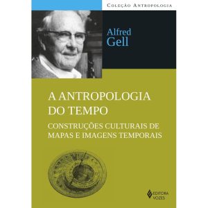 A ANTROPOLOGIA DO TEMPO: CONSTRUÇÕES CULTURAIS DE MAPAS E IMAGENS TEMPORAIS