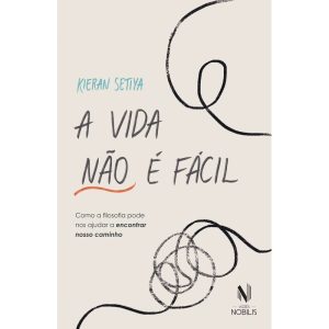 A VIDA NÃO É FÁCIL: COMO A FILOSOFIA PODE NOS AJUDAR A ENCONTRAR NOSSO CAMINHO