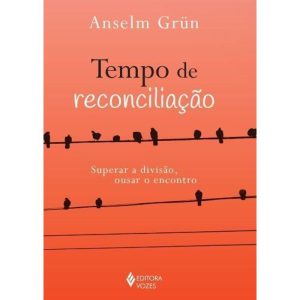 TEMPO DE RECONCILIAÇÃO: SUPERAR A DIVISÃO, OUSAR O ENCONTRO