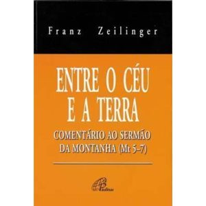 ENTRE O CÉU E A TERRA: COMENTÁRIO AO SERMÃO DA MONTANHA (MT 5-7)