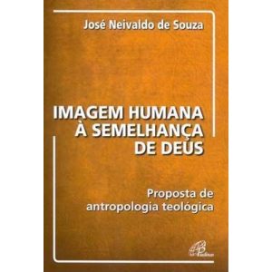 IMAGEM HUMANA À SEMELHANÇA DE DEUS: PROPOSTA DE ANTROPOLOGIA TEOLÓGICA