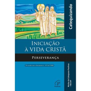 INICIAÇÃO À VIDA CRISTÃ - PERSEVERANÇA - LIVRO DO CATEQUIZANDO