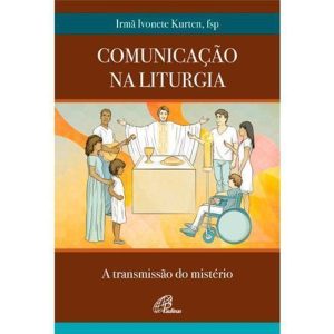 COMUNICAÇÃO NA LITURGIA: A TRANSMISSÃO DO MISTÉRIO