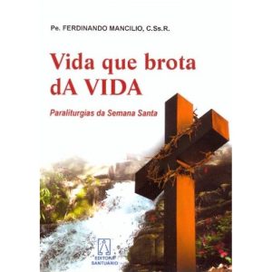 VIDA QUE BROTA DA VIDA - PARALITURGIAS DA SEMANA SANTA