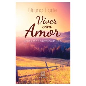 VIVER COM AMOR - SOBRE A FE E A EXPERIENCIA DE DEUS