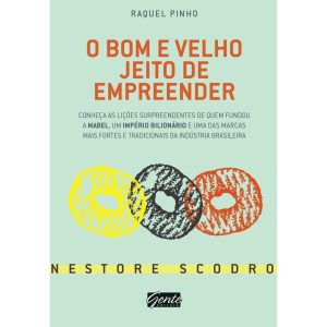 O BOM E VELHO JEITO DE EMPREENDER - CONHEÇA AS LIÇÕES SURPREENDENTES DE QUEM FUNDOU A MABEL, UM IMPÉRIO BILIONÁRIO E UMA DAS MARCAS MAIS FORTES E TRADICIONAIS DA INDÚSTRIA BRASILEIRA
