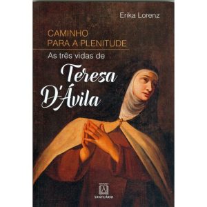 CAMINHO PARA A PLENITUDE - AS TRÊS VIDAS DE TERESA D ÁVILA