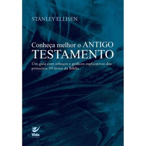 Conheça melhor o Antigo Testamento: Um guia com esboços e gráficos explicativos dos primeiros 39 livros da Bíblia