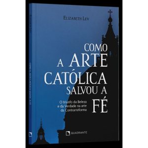 COMO A ARTE CATÓLICA SALVOU A FÉ: O TRIUNFO DA BELEZA E DA VERDADE NA ARTE DA CONTRARREFORMA
