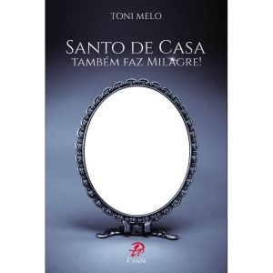 SANTO DE CASA TAMBÉM FAZ MILAGRE!